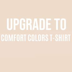 Upgrade to comfort colors tshirt